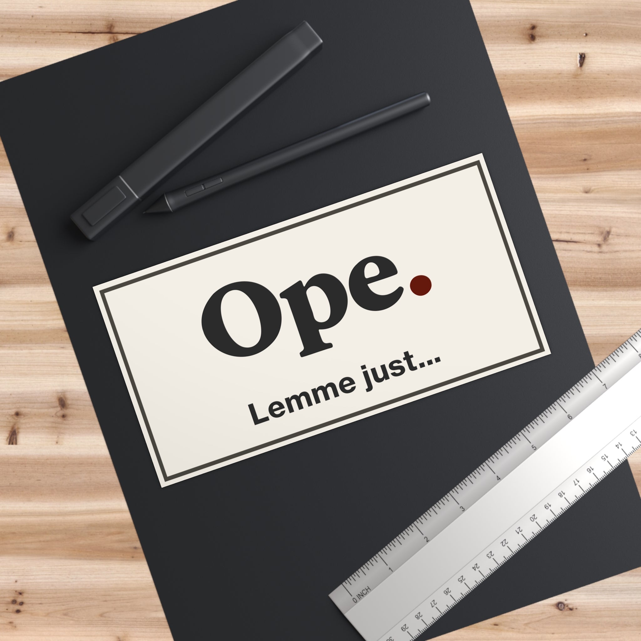 Ope. Lemme Just… - Bumper Sticker