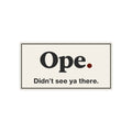 Ope. Didn’t See Ya There. - Bumper Sticker