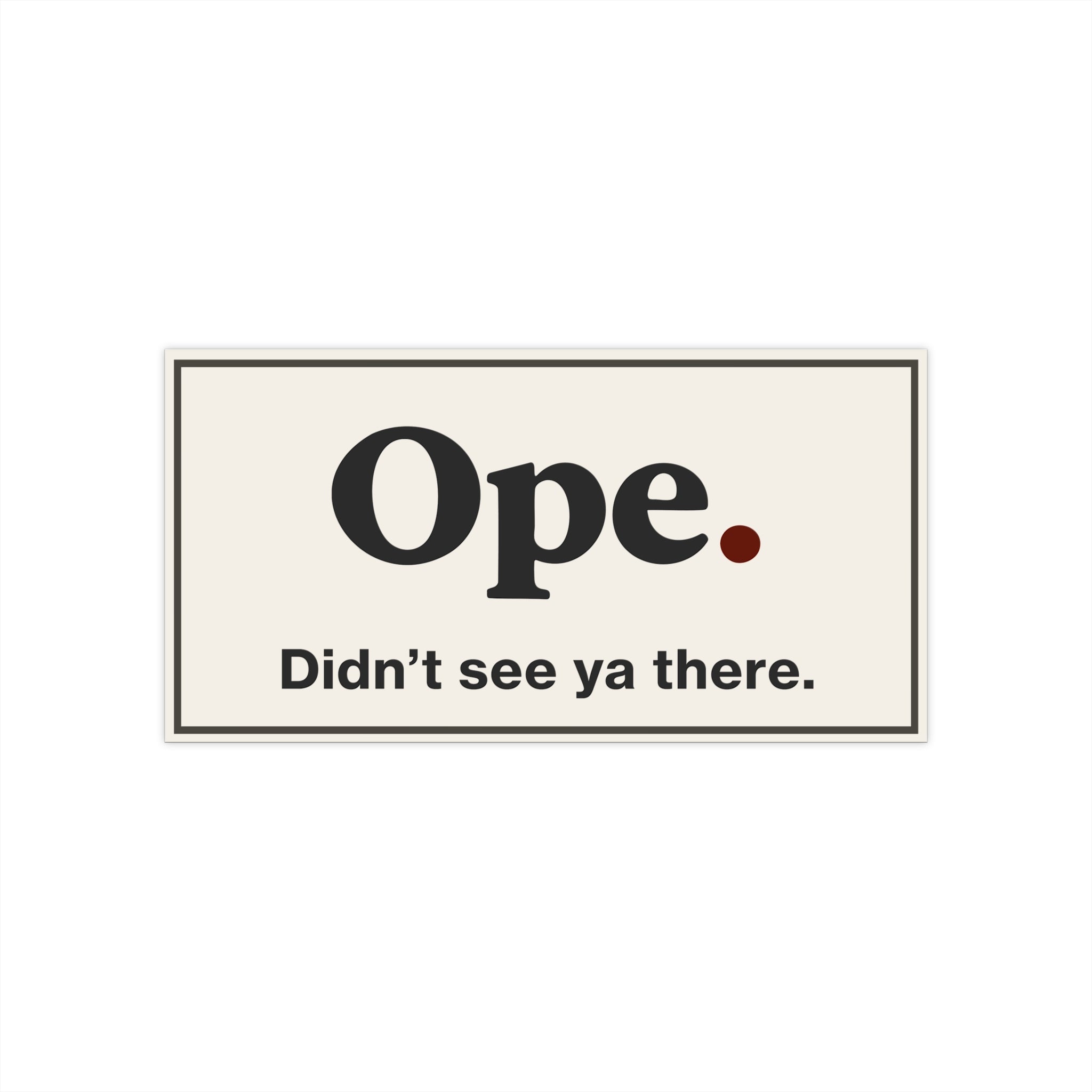 Ope. Didn’t See Ya There. - Bumper Sticker