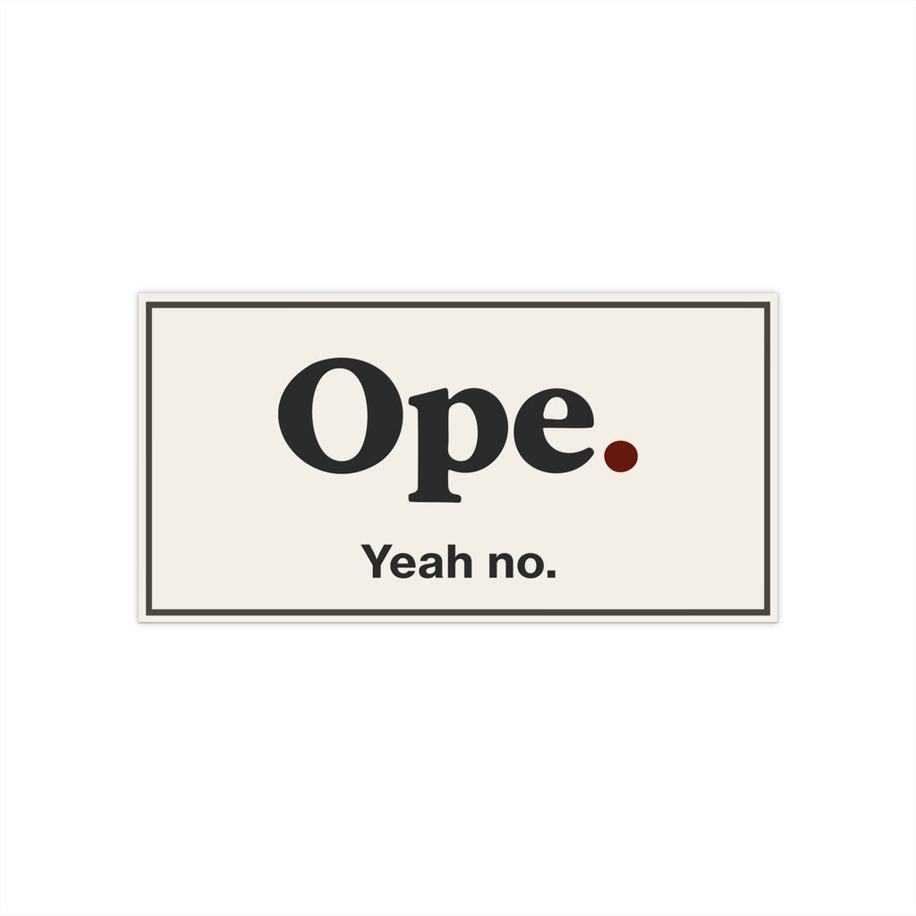 Ope. Yeah No. - Bumper Sticker