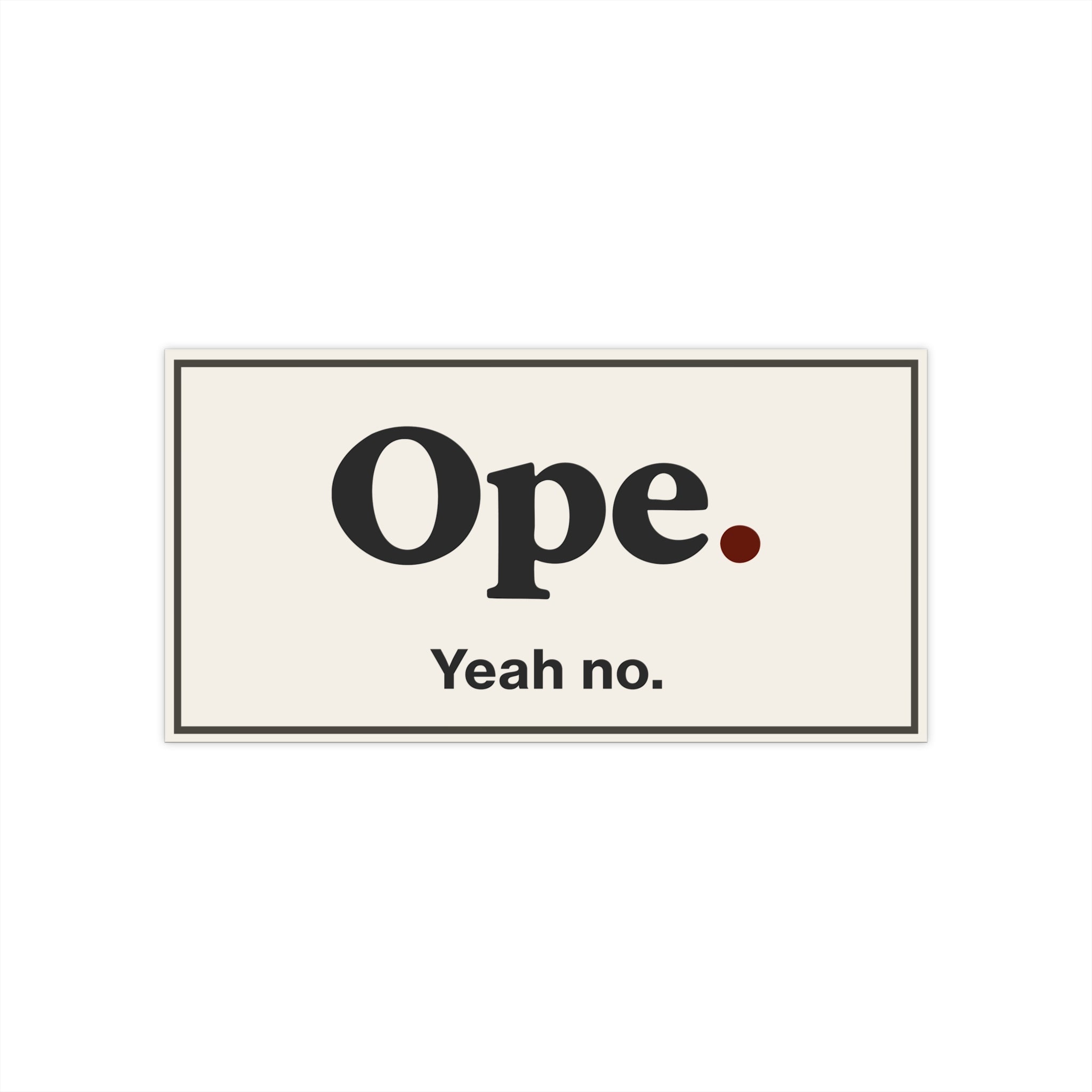 Ope. Yeah No. - Bumper Sticker