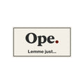 Ope. Lemme Just… - Bumper Sticker