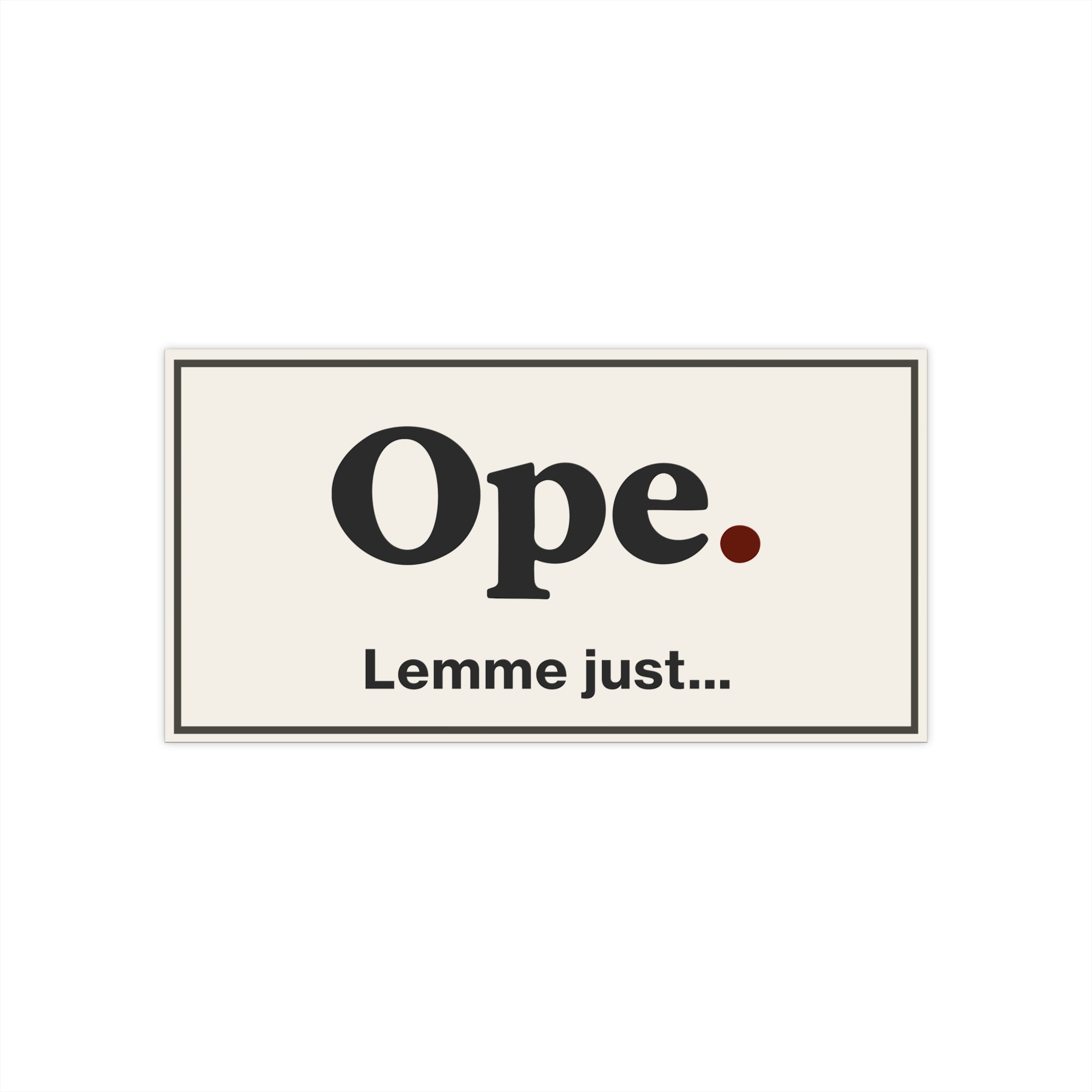 Ope. Lemme Just… - Bumper Sticker