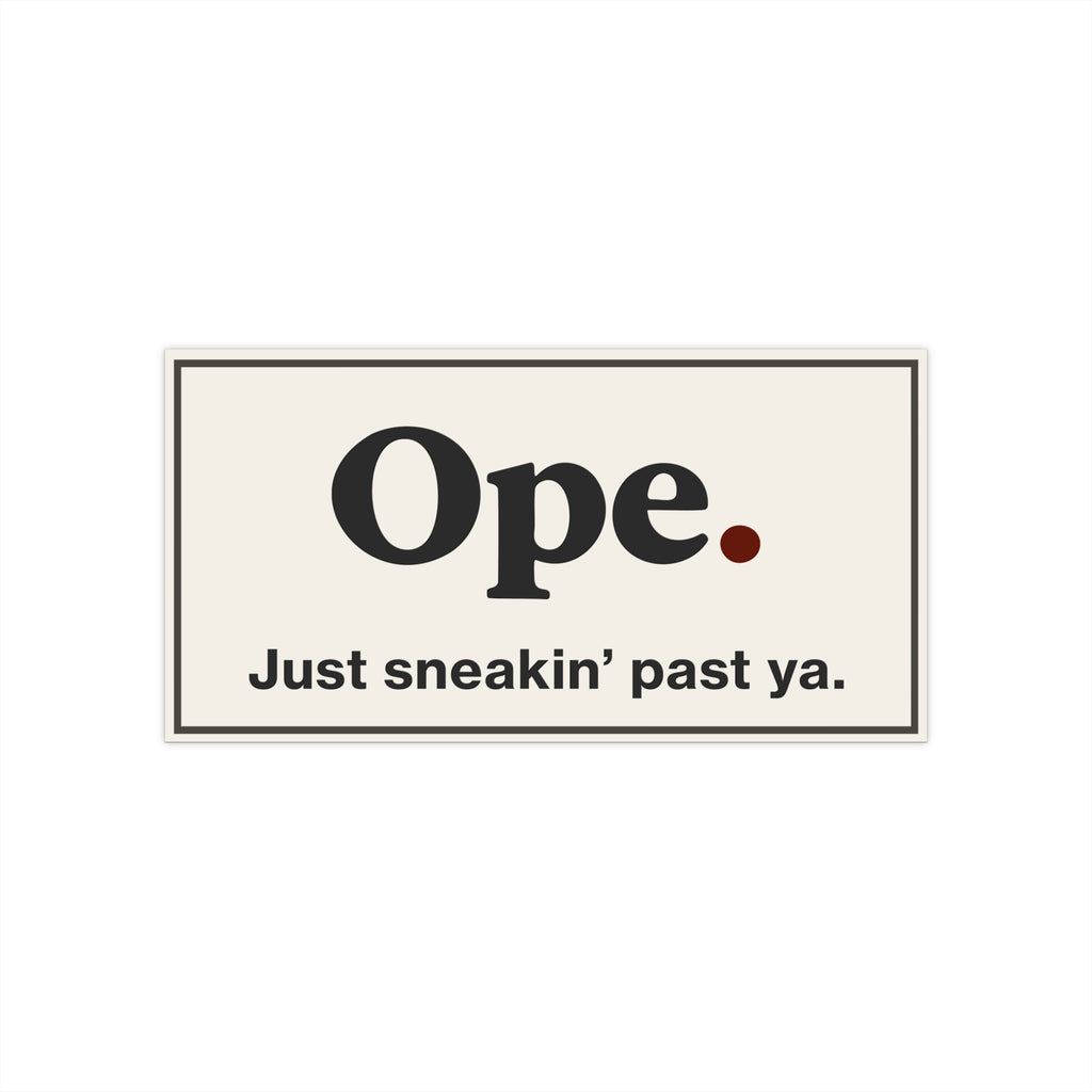 Ope. Just Sneakin’ Past Ya - Bumper Sticker