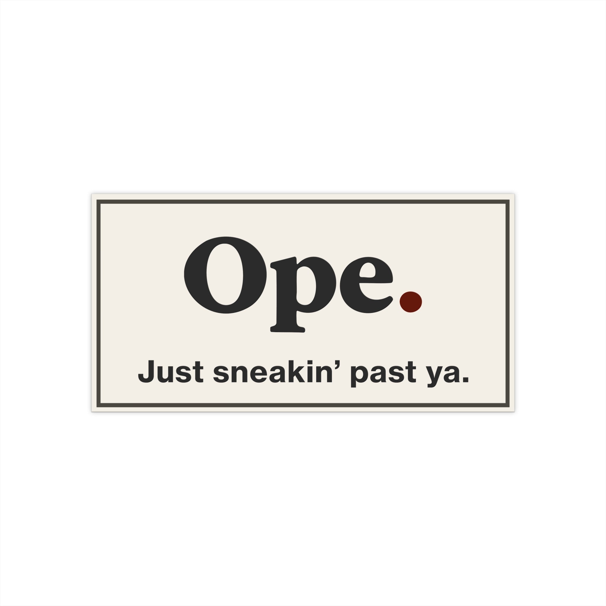 Ope. Just Sneakin’ Past Ya - Bumper Sticker